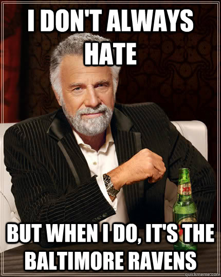 I don't always hate But when I do, it's the Baltimore Ravens  Dos Equis man