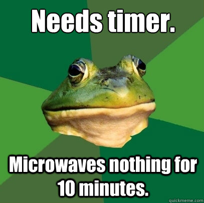 Needs timer. Microwaves nothing for 10 minutes. - Needs timer. Microwaves nothing for 10 minutes.  Foul Bachelor Frog