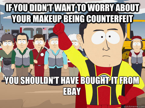 If you didn't want to worry about your makeup being counterfeit You shouldn't have bought it from eBay  Captain Hindsight