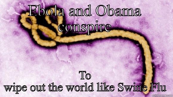 EBOLA AND OBAMA CONSPIRE TO WIPE OUT THE WORLD LIKE SWINE FLU Misc