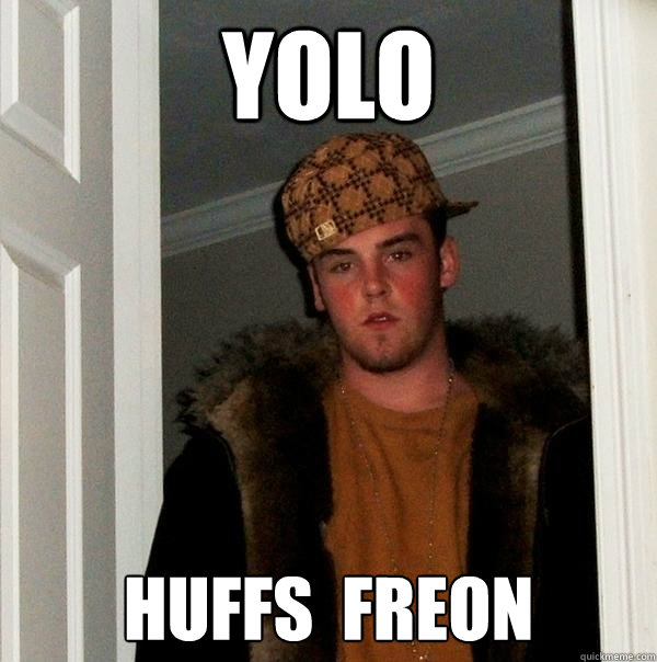 yolo huffs  freon - yolo huffs  freon  Scumbag Steve