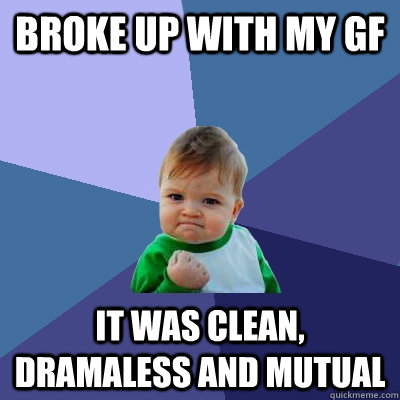 Broke up with my GF It was clean, dramaless and mutual  Success Kid