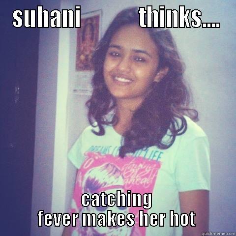 SUHANI             THINKS.... CATCHING FEVER MAKES HER HOT Misc