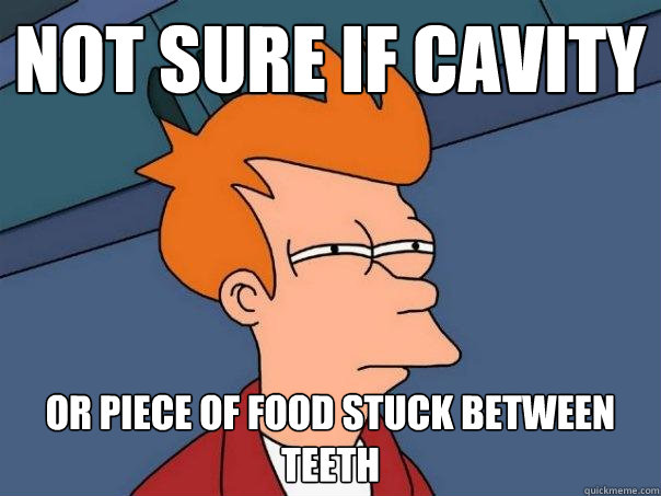 Not sure if cavity Or piece of food stuck between teeth - Not sure if cavity Or piece of food stuck between teeth  Futurama Fry