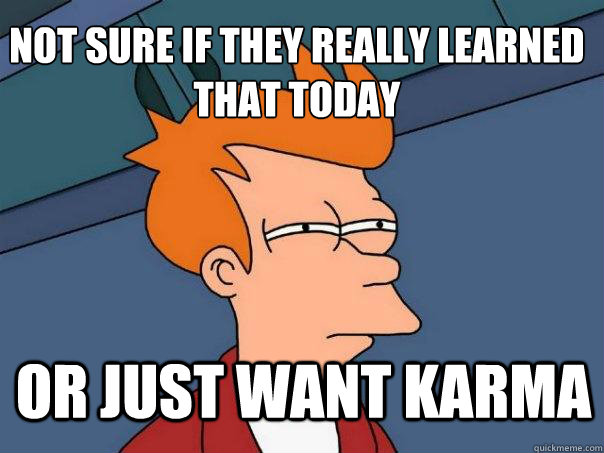 not sure if they really learned that today or just want karma - not sure if they really learned that today or just want karma  Futurama Fry