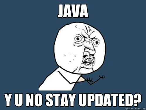 java y u no stay updated?  Y U No