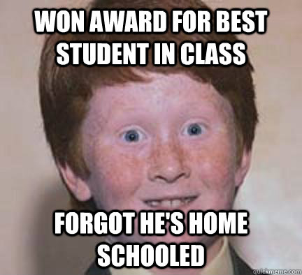 Won award for best student in class forgot he's home schooled  Over Confident Ginger