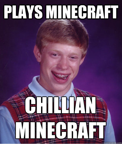 pLAYS MINECRAFT CHILLIAN MINECRAFT   Bad Luck Brian