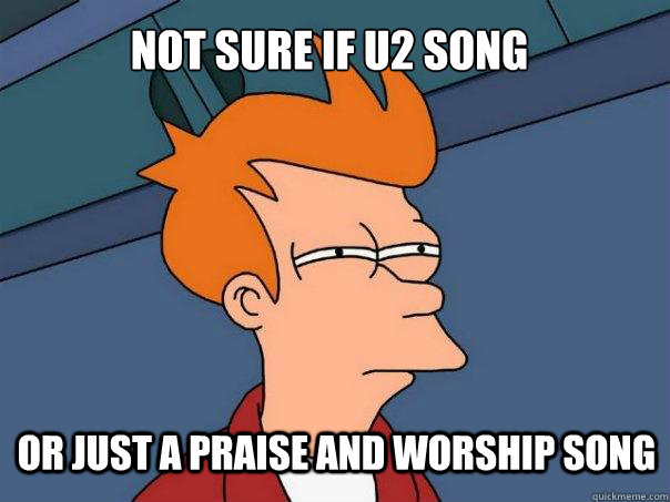 not sure if u2 song Or just a praise and worship song  Futurama Fry