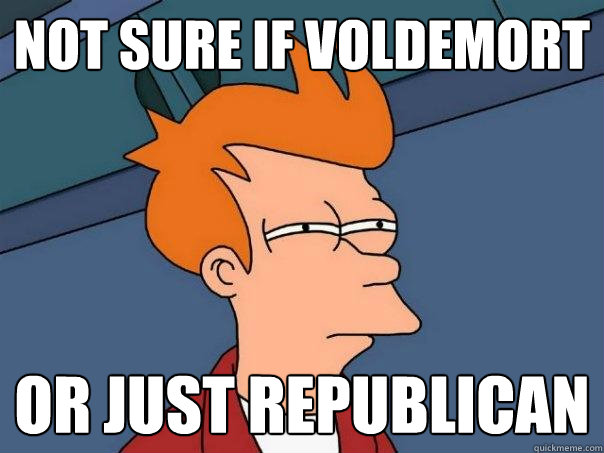 Not sure if Voldemort or just republican - Not sure if Voldemort or just republican  Futurama Fry