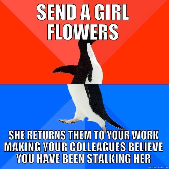 SEND A GIRL FLOWERS SHE RETURNS THEM TO YOUR WORK MAKING YOUR COLLEAGUES BELIEVE YOU HAVE BEEN STALKING HER Socially Awesome Awkward Penguin