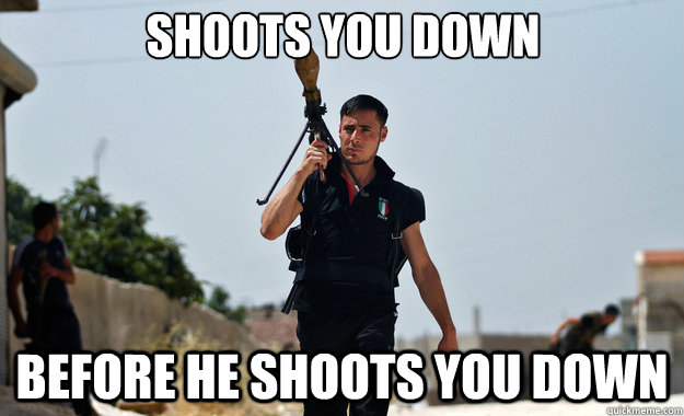 shoots you down before he shoots you down  - shoots you down before he shoots you down   Ridiculously Photogenic Syrian Soldier