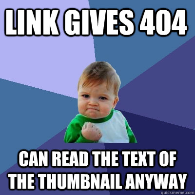 link gives 404 can read the text of the thumbnail anyway  Success Kid