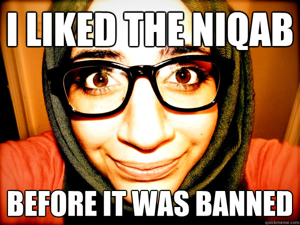 I LIKED THE NIQAB BEFORE IT WAS BANNED - I LIKED THE NIQAB BEFORE IT WAS BANNED  Hipster Hijabi