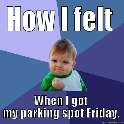 PARKING LOT WARS - HOW I FELT WHEN I GOT MY PARKING SPOT FRIDAY. Success Kid