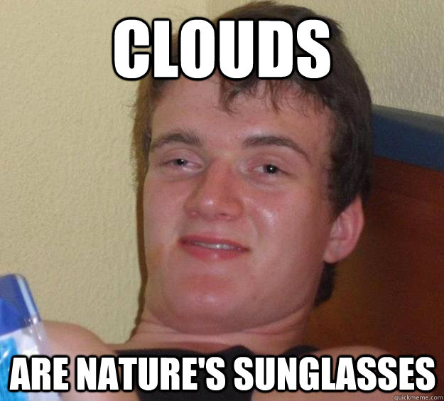 clouds are nature's sunglasses - clouds are nature's sunglasses  10 Guy