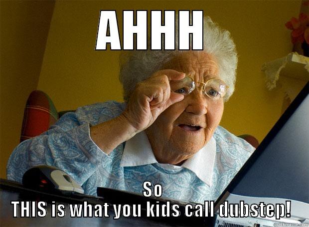 AHHH SO THIS IS WHAT YOU KIDS CALL DUBSTEP!  Grandma finds the Internet