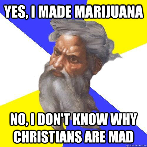 yes, i made marijuana  no, i don't know why Christians are mad  Advice God