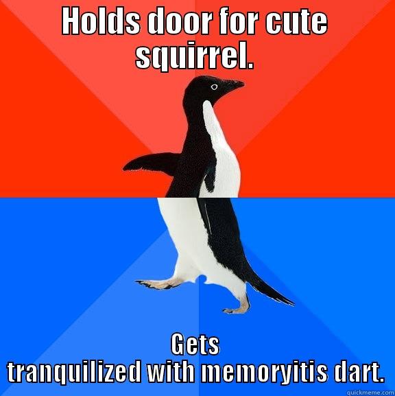 HOLDS DOOR FOR CUTE SQUIRREL. GETS TRANQUILIZED WITH MEMORYITIS DART. Socially Awesome Awkward Penguin