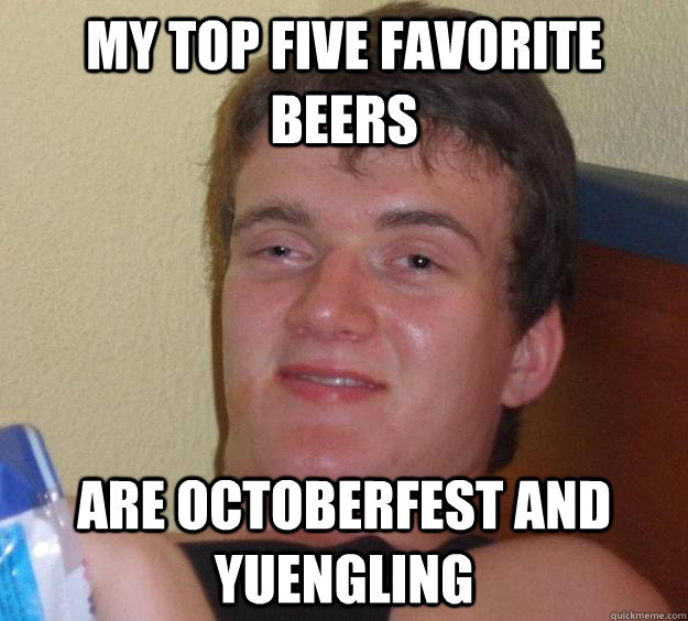 My top five favorite beers are octoberfest and yuengling  10 Guy