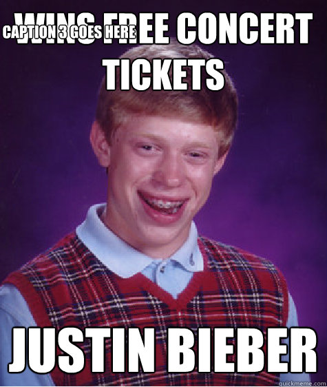 Wins free concert tickets Justin Bieber Caption 3 goes here  Bad Luck Brian