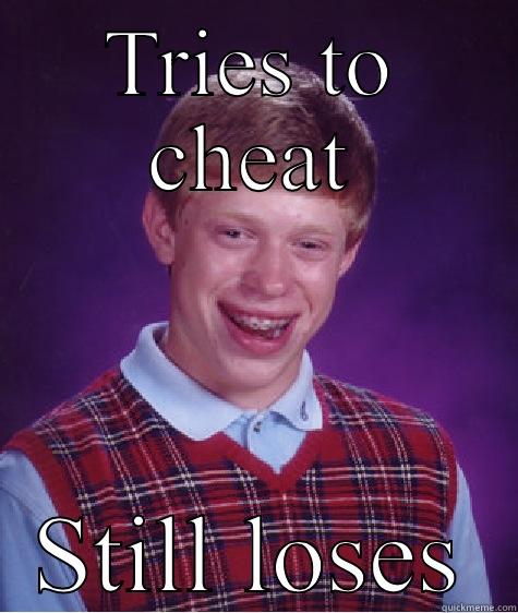 TRIES TO CHEAT STILL LOSES Bad Luck Brian