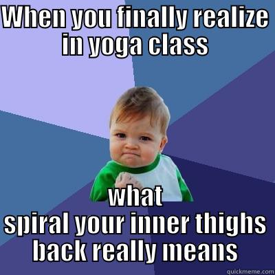 Yoga Success Baby - WHEN YOU FINALLY REALIZE IN YOGA CLASS WHAT SPIRAL YOUR INNER THIGHS BACK REALLY MEANS Success Kid