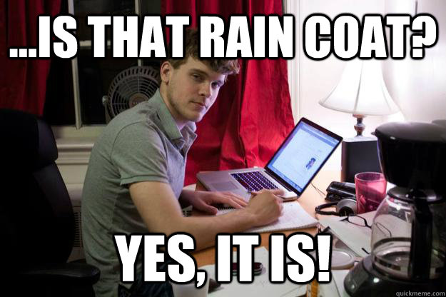 ...is that rain coat? Yes, it is! - ...is that rain coat? Yes, it is!  Harvard Douchebag