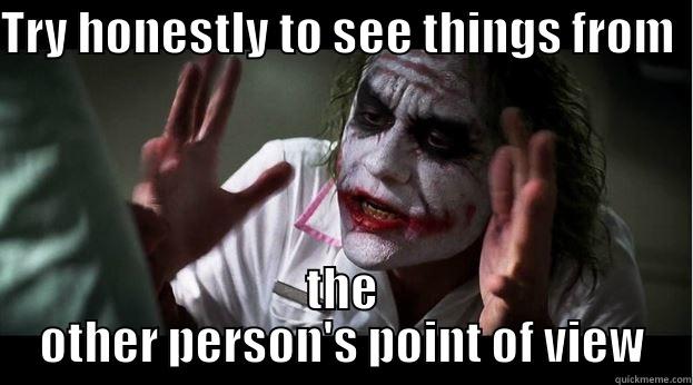 other person's point of view - TRY HONESTLY TO SEE THINGS FROM  THE OTHER PERSON'S POINT OF VIEW Joker Mind Loss