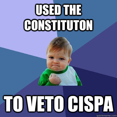 USED THE CONstituton to vetO cispA  Success Kid