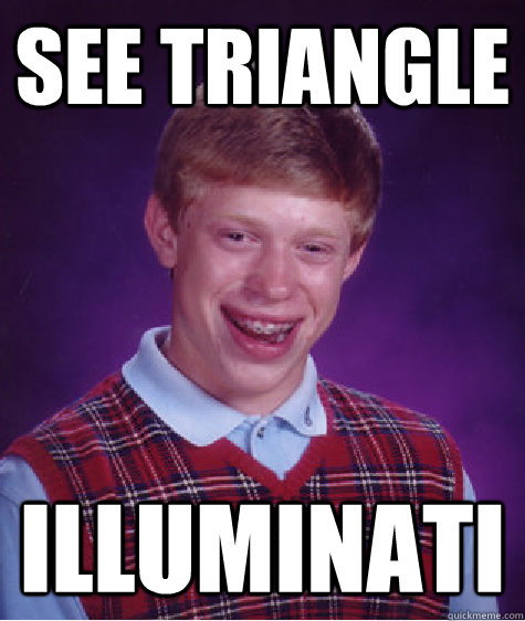 See triangle  illuminati - See triangle  illuminati  Bad Luck Brian