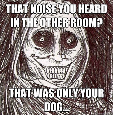 That noise you heard in the other room? That was only your dog...  Horrifying Houseguest