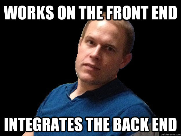 WORKS ON THE FRONT END INTEGRATES THE BACK END - WORKS ON THE FRONT END INTEGRATES THE BACK END  Best Meeting Ever