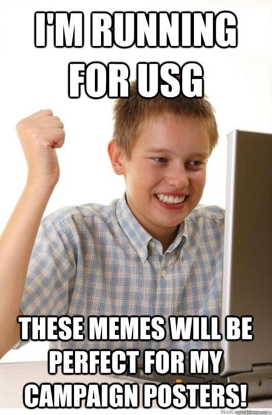 i'm running for usg these memes will be perfect for my campaign posters!  First Day On Internet Kid