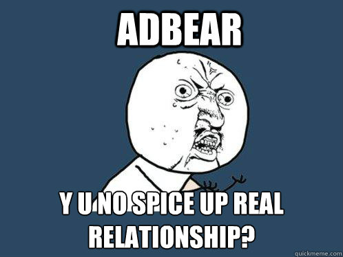 Adbear Y U No spice up real relationship?  Y U No