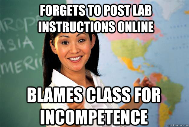 forgets to post lab instructions online blames class for incompetence  Unhelpful High School Teacher