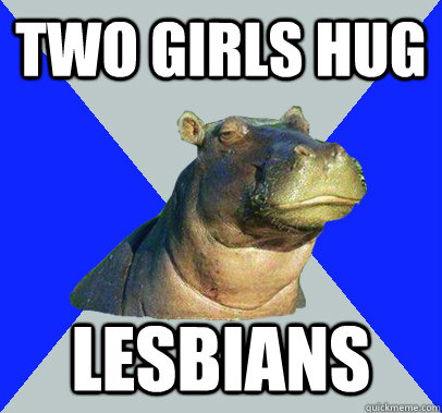 Two girls hug Lesbians  Skeptical Hippo
