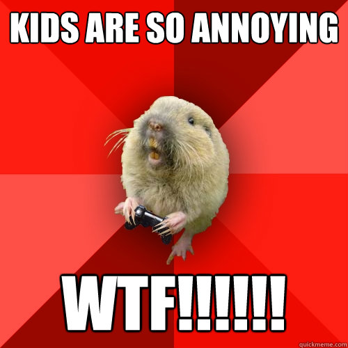 Kids are so annoying wtf!!!!!!  Gaming Gopher