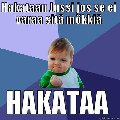 HAKATAAN JUSSI JOS SE EI VARAA SITÄ MÖKKIÄ HAKATAA Success Kid