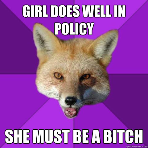 girl does well in policy she must be a bitch - girl does well in policy she must be a bitch  Forensics Fox