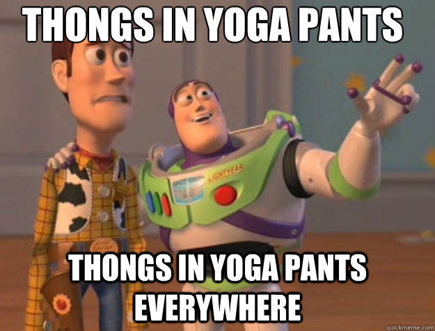 Thongs in yoga pants thongs in yoga pants everywhere - Thongs in yoga pants thongs in yoga pants everywhere  Toy Story