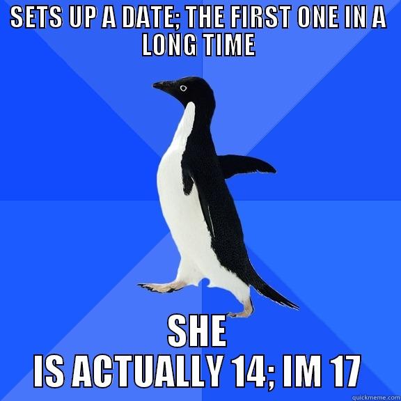 SETS UP A DATE; THE FIRST ONE IN A LONG TIME SHE IS ACTUALLY 14; IM 17 Socially Awkward Penguin