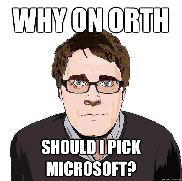 Why on ORTH Should I PICK MICROSOFT? - Why on ORTH Should I PICK MICROSOFT?  Always Online Adam Orth