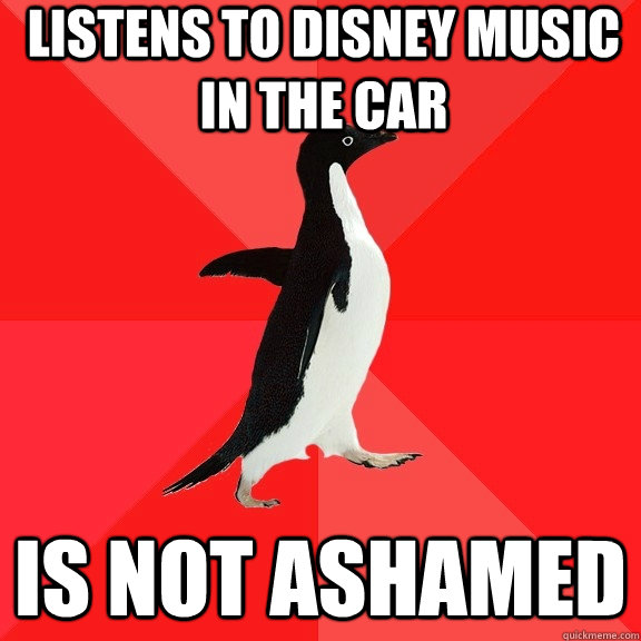 Listens to disney music in the car Is not ashamed  Socially Awesome Penguin