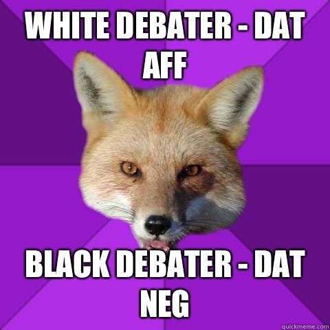 White Debater - Dat Aff Black Debater - Dat Neg  Forensics Fox