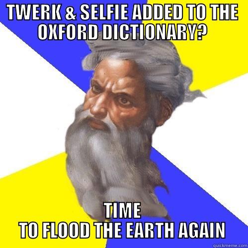 TWERK & SELFIE ADDED TO THE OXFORD DICTIONARY? TIME TO FLOOD THE EARTH AGAIN Advice God