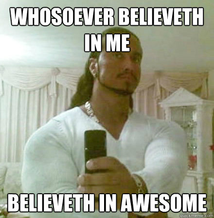 whosoever believeth in me believeth in awesome  Guido Jesus