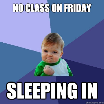No Class on friday Sleeping in - No Class on friday Sleeping in  Success Kid