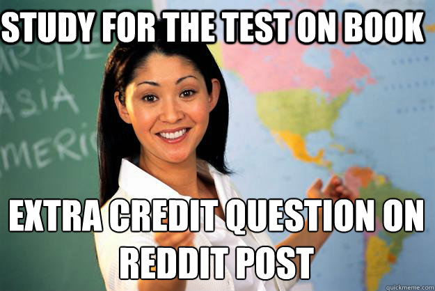 Study for the test on book Extra credit question on reddit post - Study for the test on book Extra credit question on reddit post  Unhelpful High School Teacher