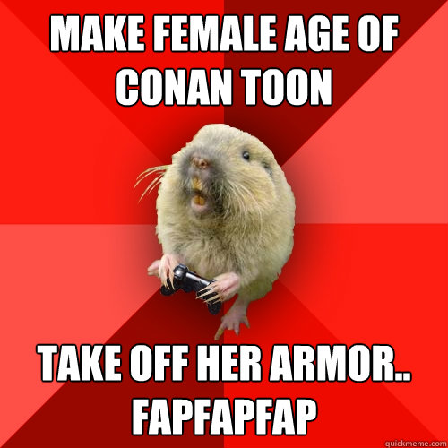 Make female age of conan toon Take off her armor.. fapfapfap  Gaming Gopher